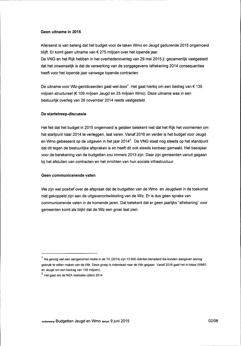 gezamenlijk vastgesteld dat het onwenselijk is dat de verwerking van de zorggegevens /afrekening 2014 consequenties heeft voor het lopende jaar vanwege lopende contracten.