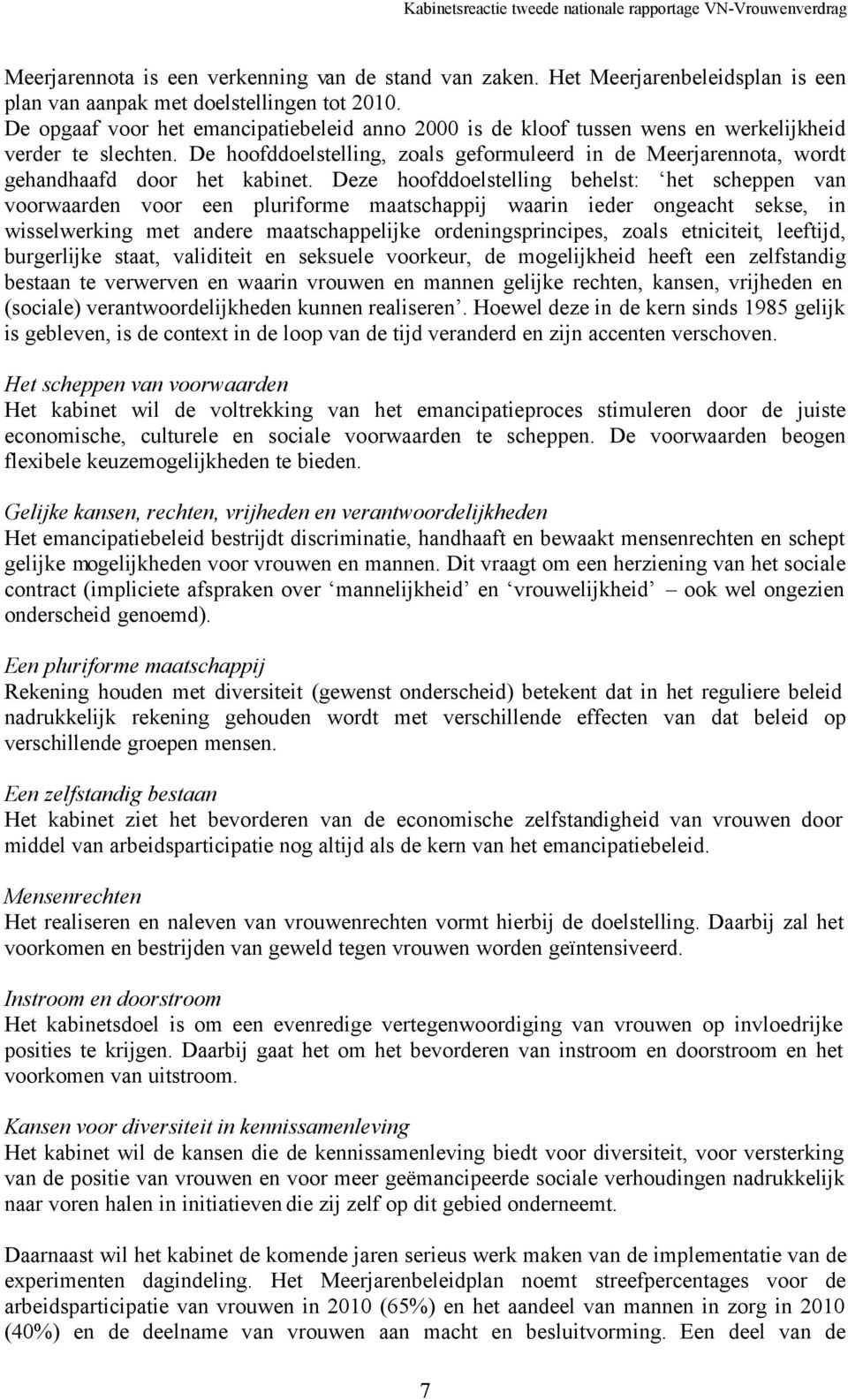 De hoofddoelstelling, zoals geformuleerd in de Meerjarennota, wordt gehandhaafd door het kabinet.