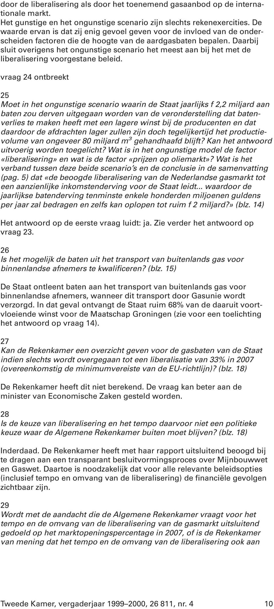 Daarbij sluit overigens het ongunstige scenario het meest aan bij het met de liberalisering voorgestane beleid.