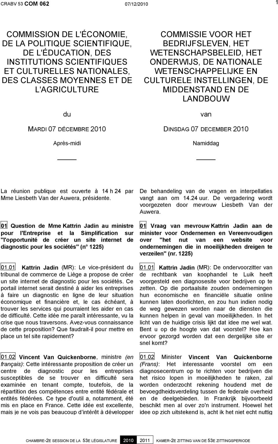 DE LANDBOUW van DINSDAG 07 DECEMBER 2010 Namiddag La réunion publique est ouverte à 14 h 24 par Mme Liesbeth Van der Auwera, présidente.