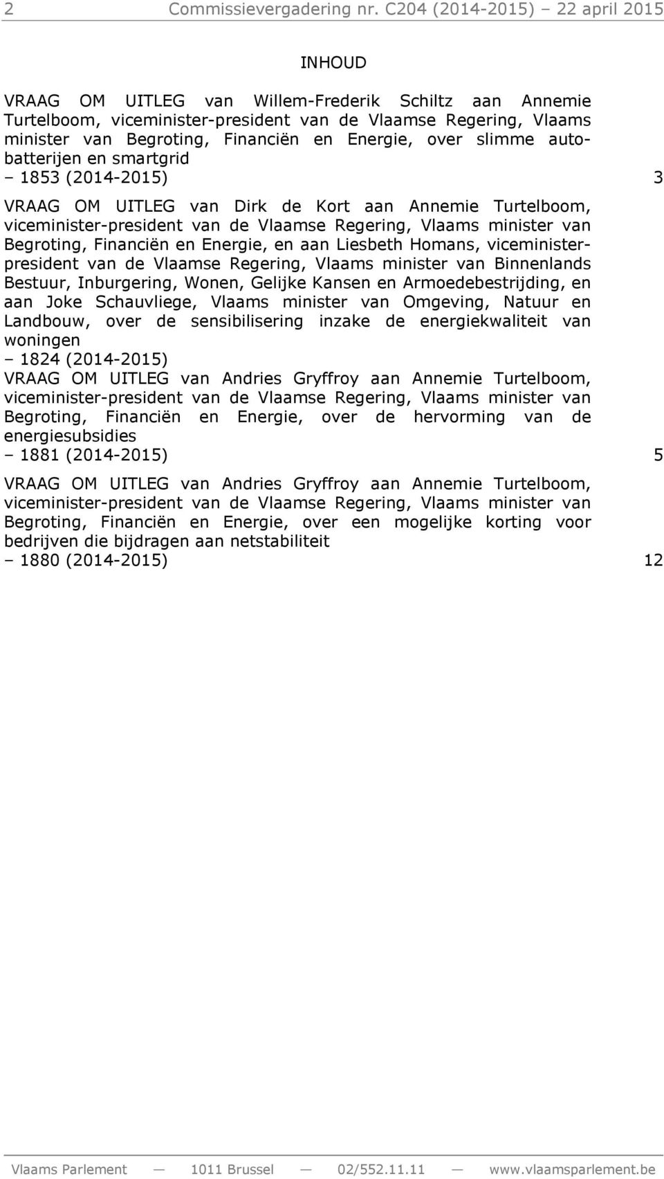 Energie, over slimme autobatterijen en smartgrid 1853 (2014-2015) 3 VRAAG OM UITLEG van Dirk de Kort aan Annemie Turtelboom, viceminister-president van de Vlaamse Regering, Vlaams minister van