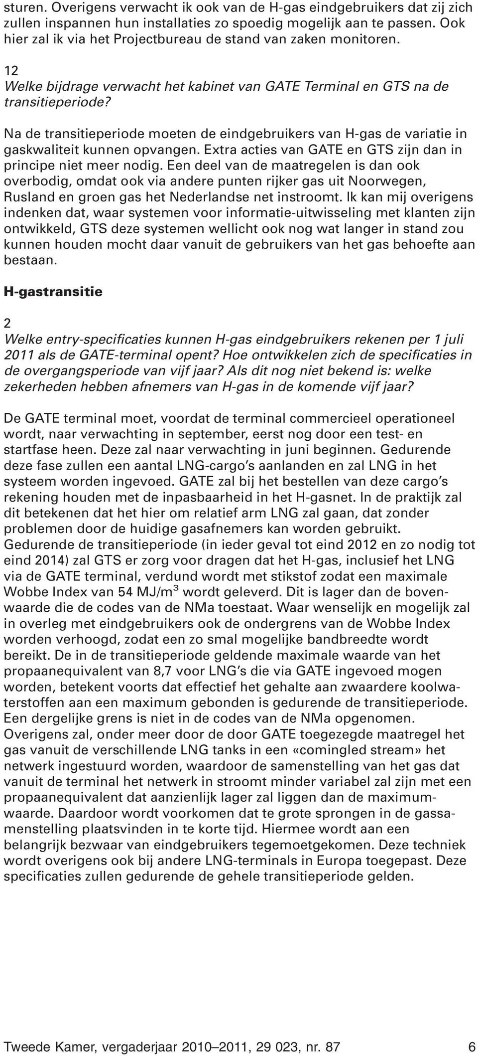 Na de transitieperiode moeten de eindgebruikers van H-gas de variatie in gaskwaliteit kunnen opvangen. Extra acties van GATE en GTS zijn dan in principe niet meer nodig.