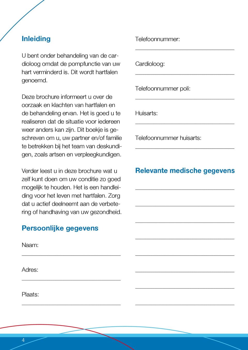 Dit boekje is geschreven om u, uw partner en/of familie te betrekken bij het team van deskundigen, zoals artsen en verpleegkundigen.