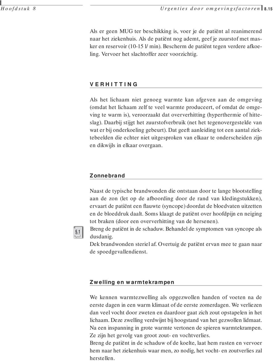 VERHITTING Als het lichaam niet genoeg warmte kan afgeven aan de omgeving (omdat het lichaam zelf te veel warmte produceert, of omdat de omgeving te warm is), veroorzaakt dat oververhitting