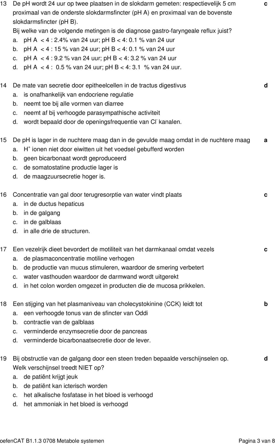 2 % vn 24 uur; ph B < 4: 3.2 % vn 24 uur. ph A < 4 : 0.5 % vn 24 uur; ph B < 4: 3.1 % vn 24 uur. 14 De mte vn seretie oor epitheelellen in e trtus igestivus. is onfhnkelijk vn enoriene regultie.