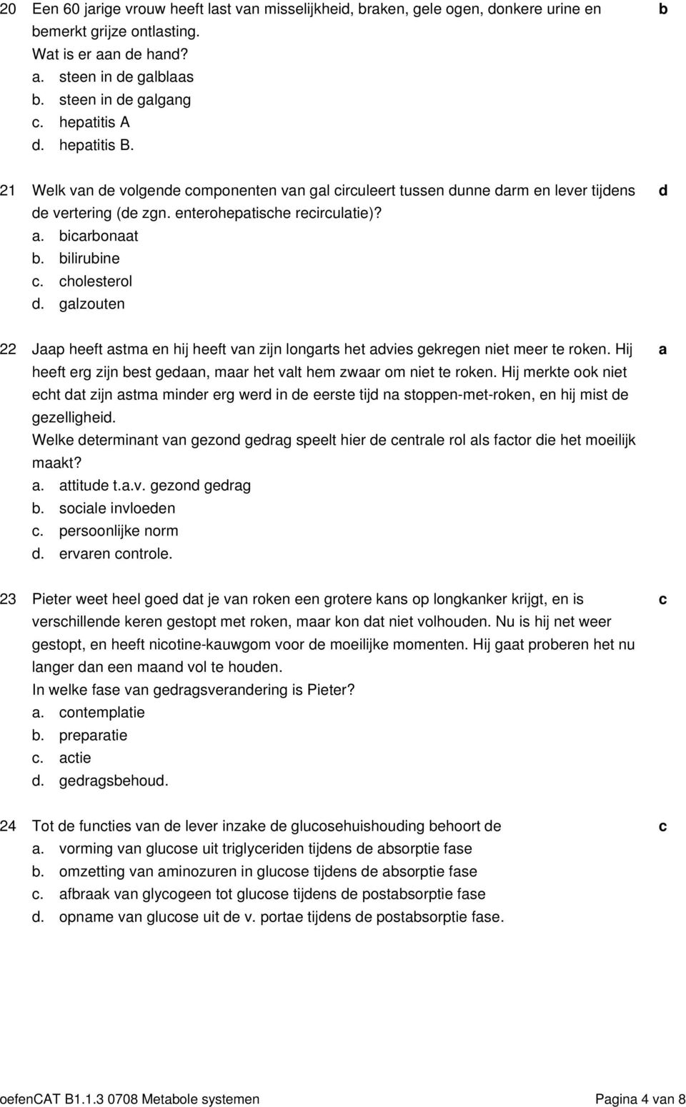 glzouten 22 Jp heeft stm en hij heeft vn zijn longrts het vies gekregen niet meer te roken. Hij heeft erg zijn est gen, mr het vlt hem zwr om niet te roken.