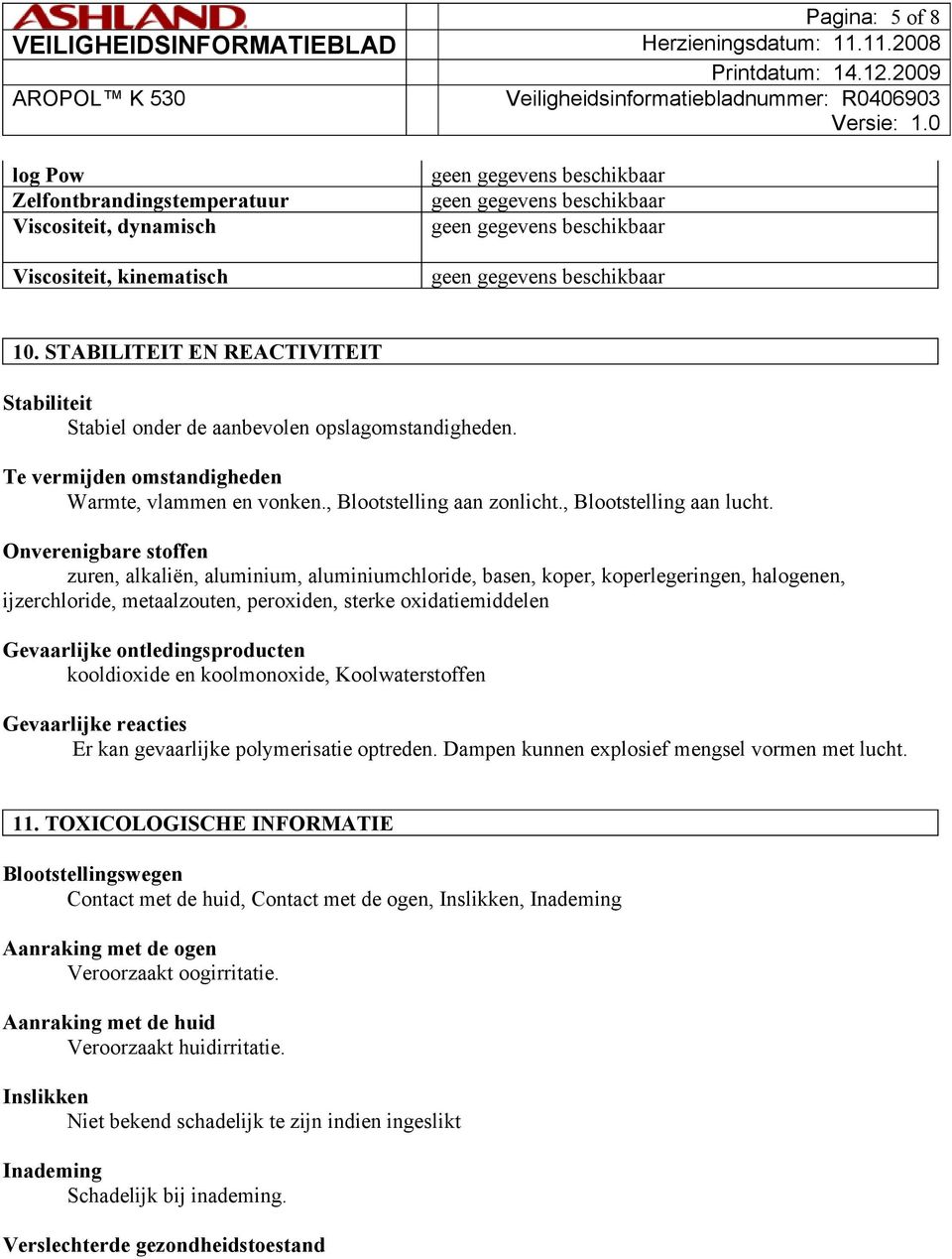 Onverenigbare stoffen zuren, alkaliën, aluminium, aluminiumchloride, basen, koper, koperlegeringen, halogenen, ijzerchloride, metaalzouten, peroxiden, sterke oxidatiemiddelen Gevaarlijke