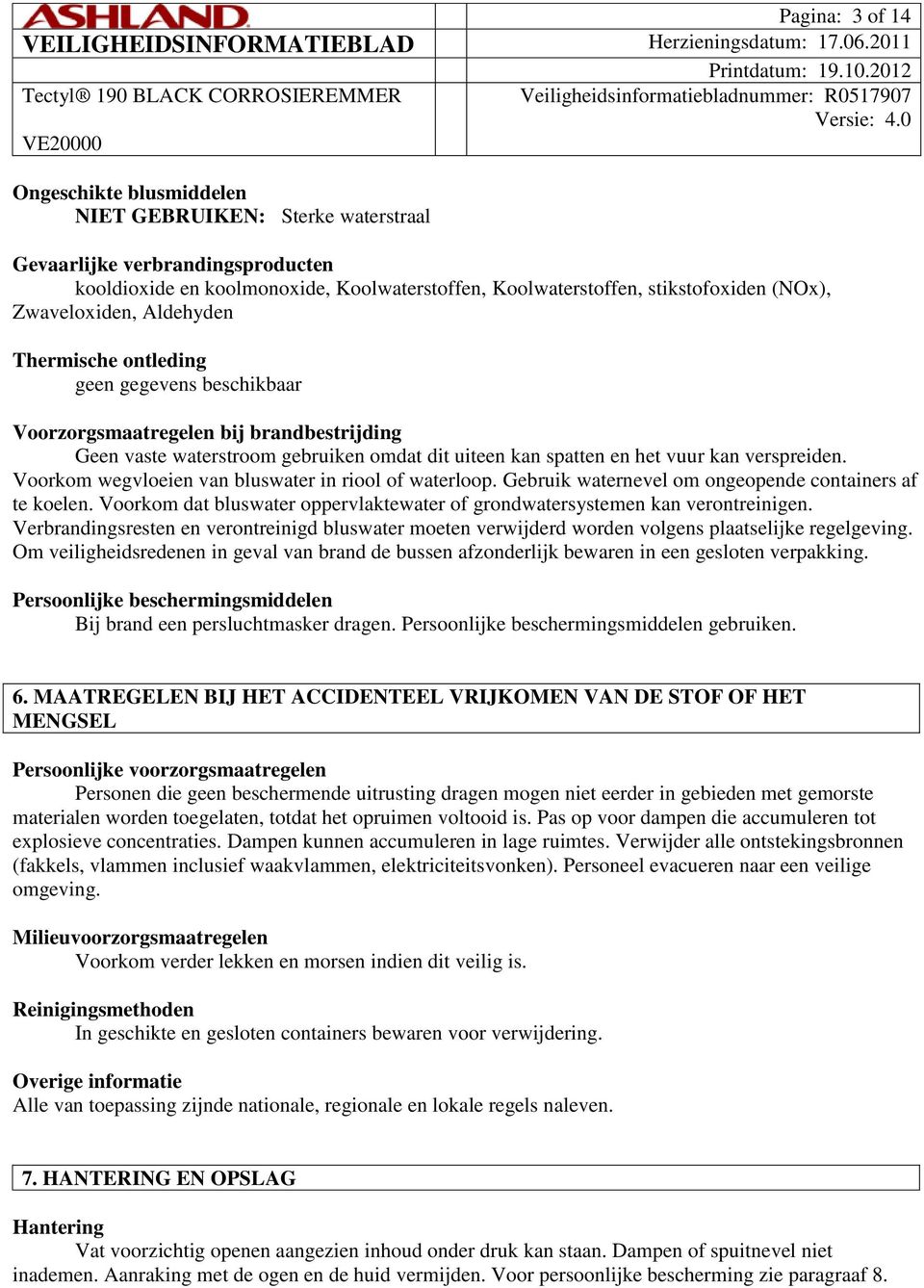 Voorkom wegvloeien van bluswater in riool of waterloop. Gebruik waternevel om ongeopende containers af te koelen. Voorkom dat bluswater oppervlaktewater of grondwatersystemen kan verontreinigen.