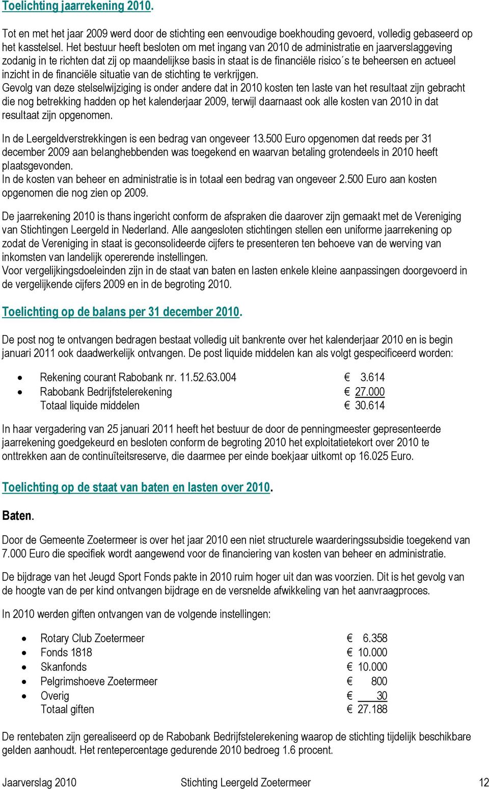 inzicht in de financiële situatie van de stichting te verkrijgen.