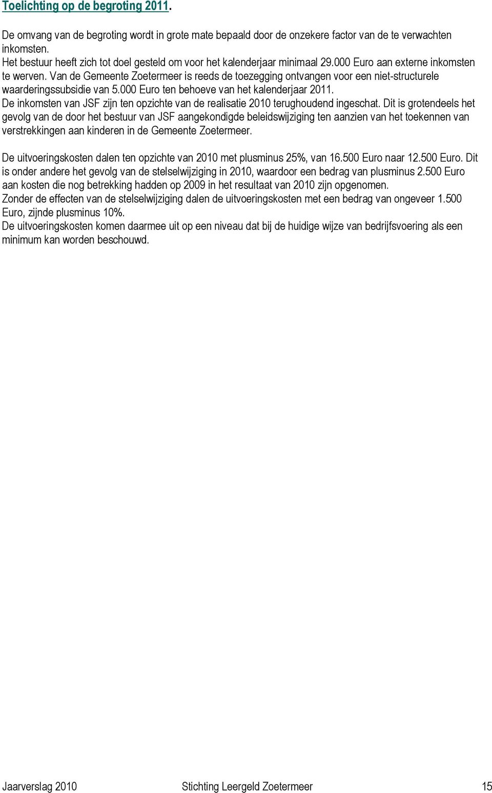 Van de Gemeente Zoetermeer is reeds de toezegging ontvangen voor een niet-structurele waarderingssubsidie van 5.000 Euro ten behoeve van het kalenderjaar 2011.