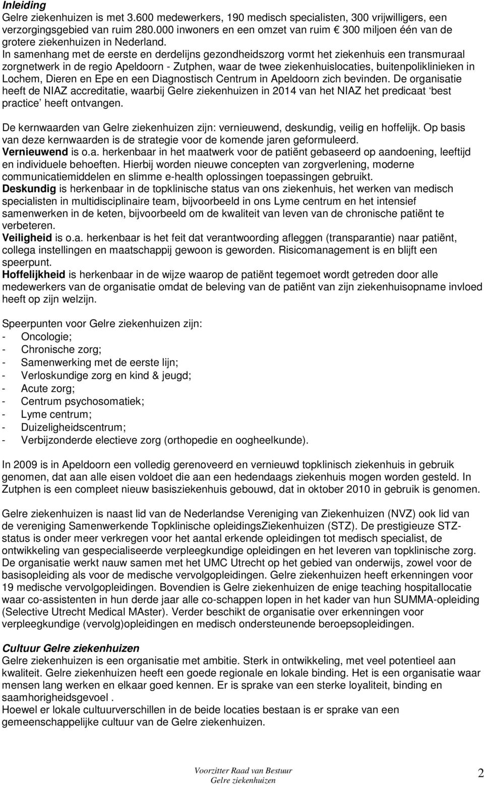 In samenhang met de eerste en derdelijns gezondheidszorg vormt het ziekenhuis een transmuraal zorgnetwerk in de regio Apeldoorn - Zutphen, waar de twee ziekenhuislocaties, buitenpoliklinieken in