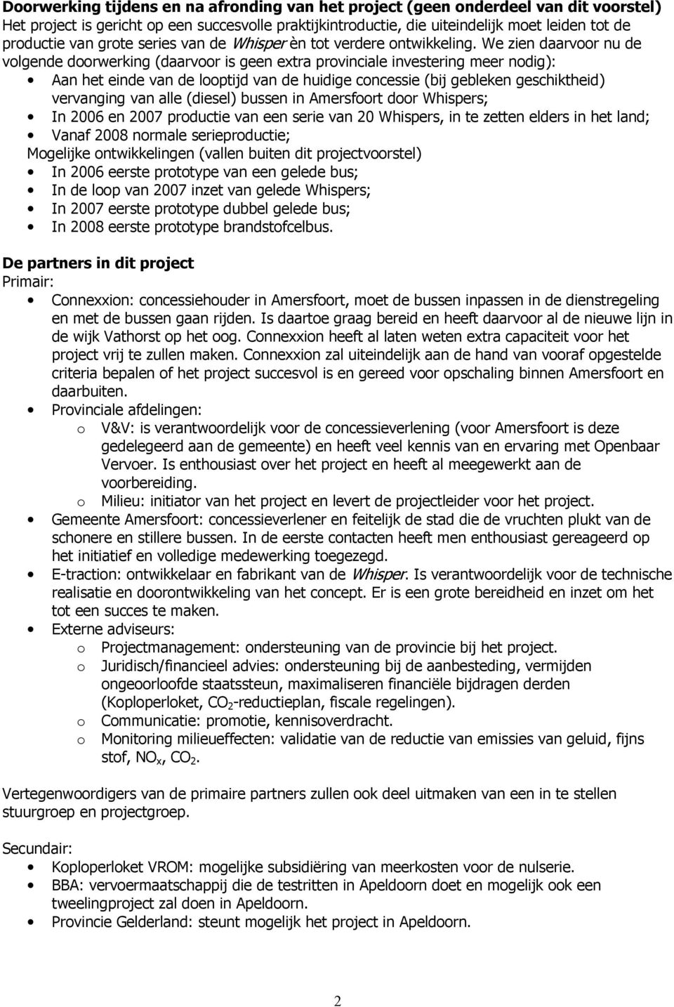 We zien daarvoor nu de volgende doorwerking (daarvoor is geen extra provinciale investering meer nodig): Aan het einde van de looptijd van de huidige concessie (bij gebleken geschiktheid) vervanging