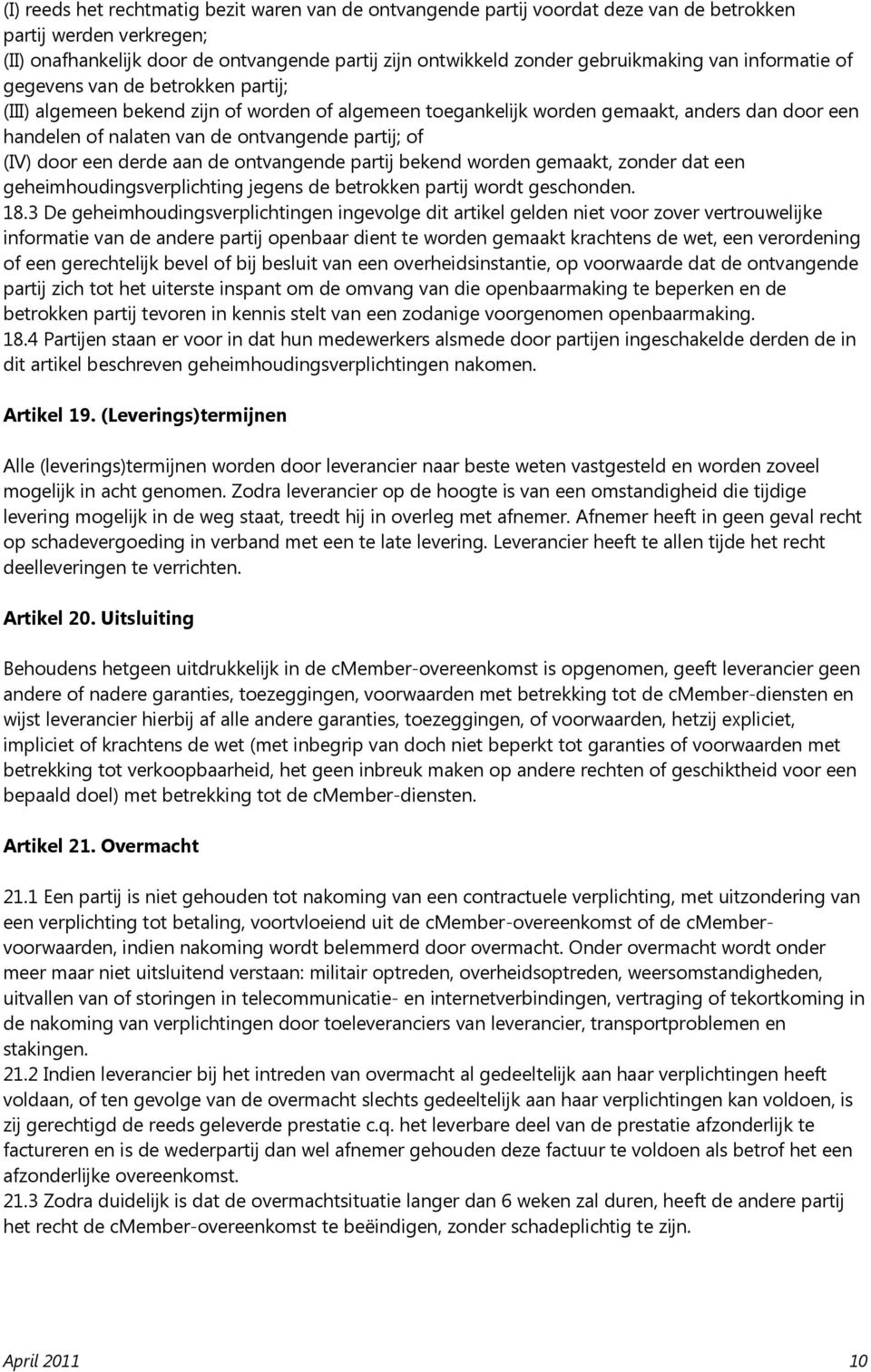 ontvangende partij; of (IV) door een derde aan de ontvangende partij bekend worden gemaakt, zonder dat een geheimhoudingsverplichting jegens de betrokken partij wordt geschonden. 18.