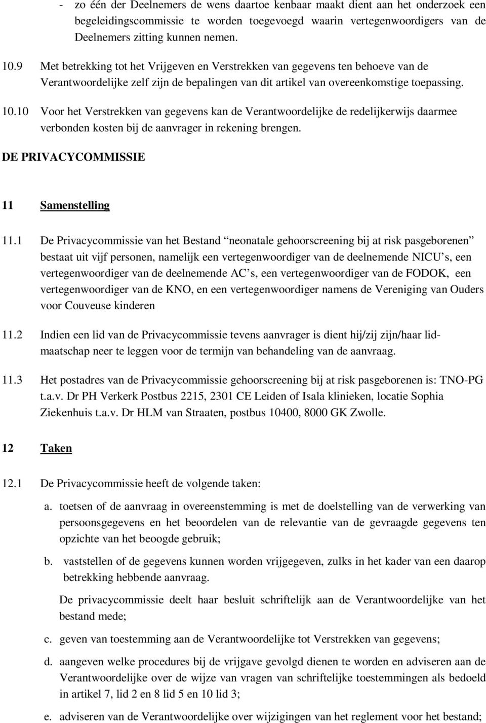 10 Voor het Verstrekken van gegevens kan de Verantwoordelijke de redelijkerwijs daarmee verbonden kosten bij de aanvrager in rekening brengen. DE PRIVACYCOMMISSIE 11 Samenstelling 11.