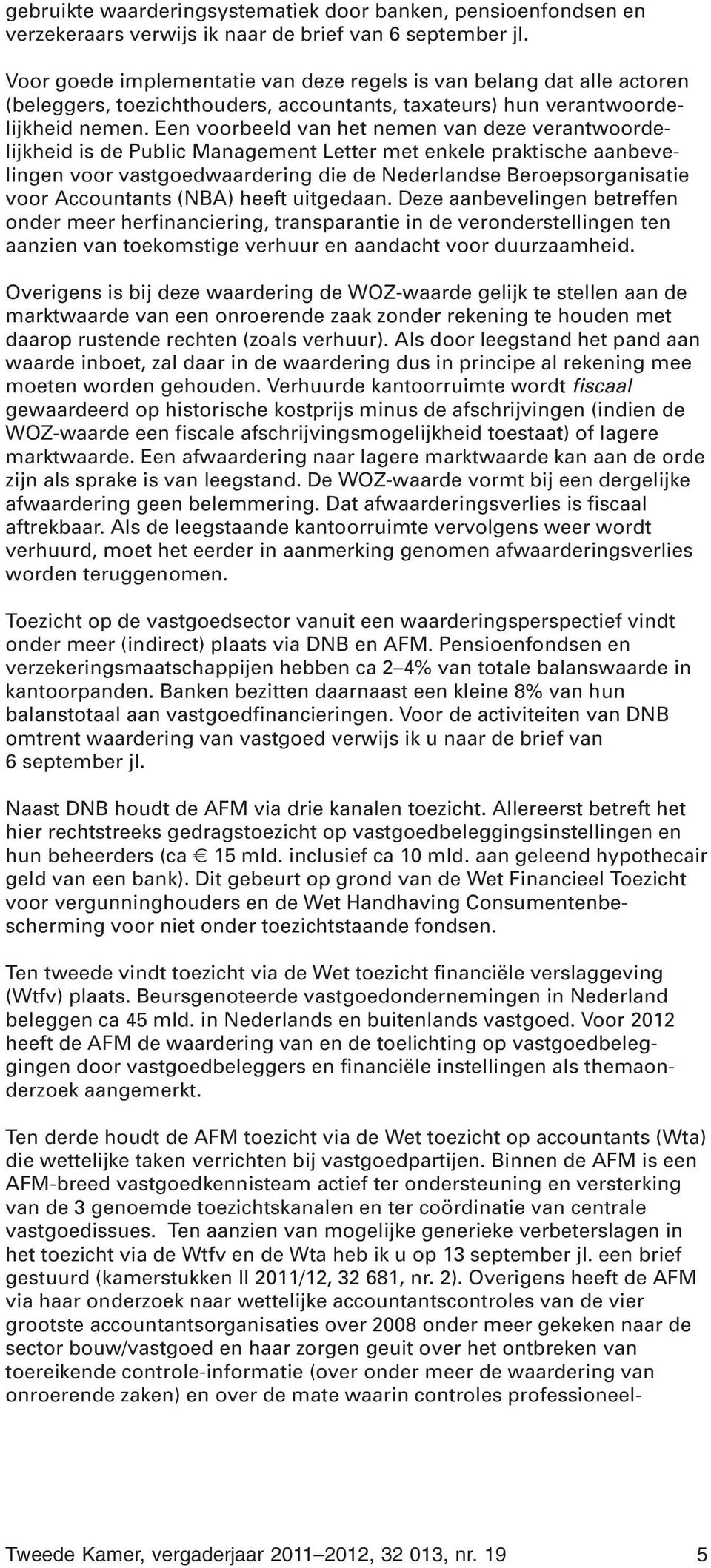 Een voorbeeld van het nemen van deze verantwoordelijkheid is de Public Management Letter met enkele praktische aanbevelingen voor vastgoedwaardering die de Nederlandse Beroepsorganisatie voor