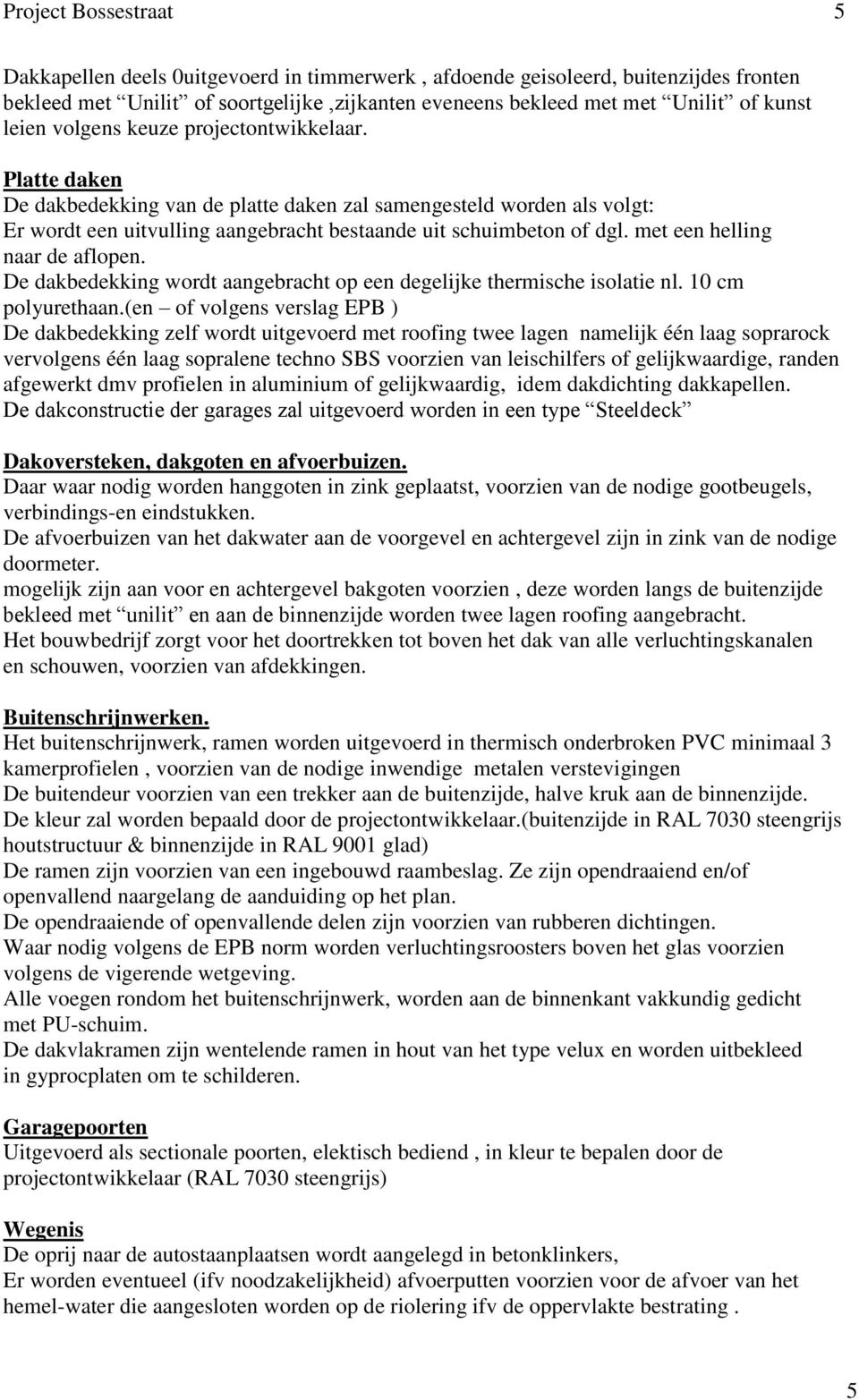 met een helling naar de aflopen. De dakbedekking wordt aangebracht op een degelijke thermische isolatie nl. 10 cm polyurethaan.