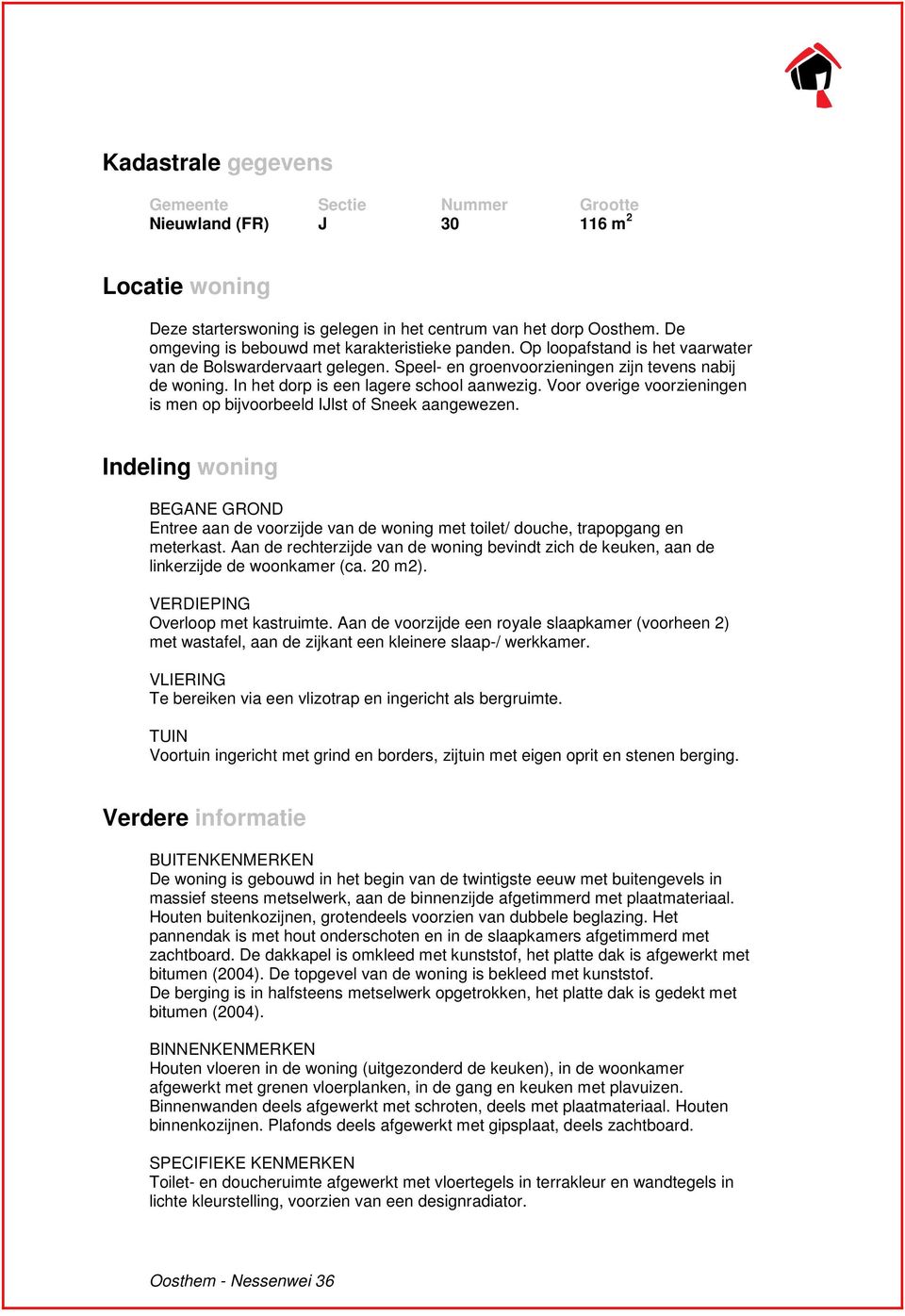 In het dorp is een lagere school aanwezig. Voor overige voorzieningen is men op bijvoorbeeld IJlst of Sneek aangewezen.