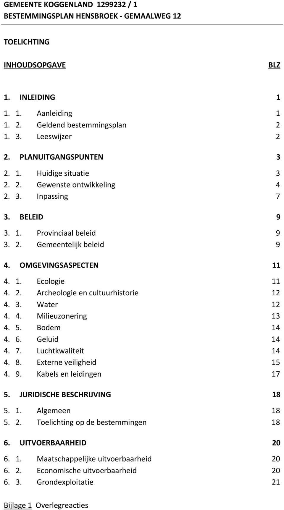 2. Archeologie en cultuurhistorie 12 4. 3. Water 12 4. 4. Milieuzonering 13 4. 5. Bodem 14 4. 6. Geluid 14 4. 7. Luchtkwaliteit 14 4. 8. Externe veiligheid 15 4. 9. Kabels en leidingen 17 5.