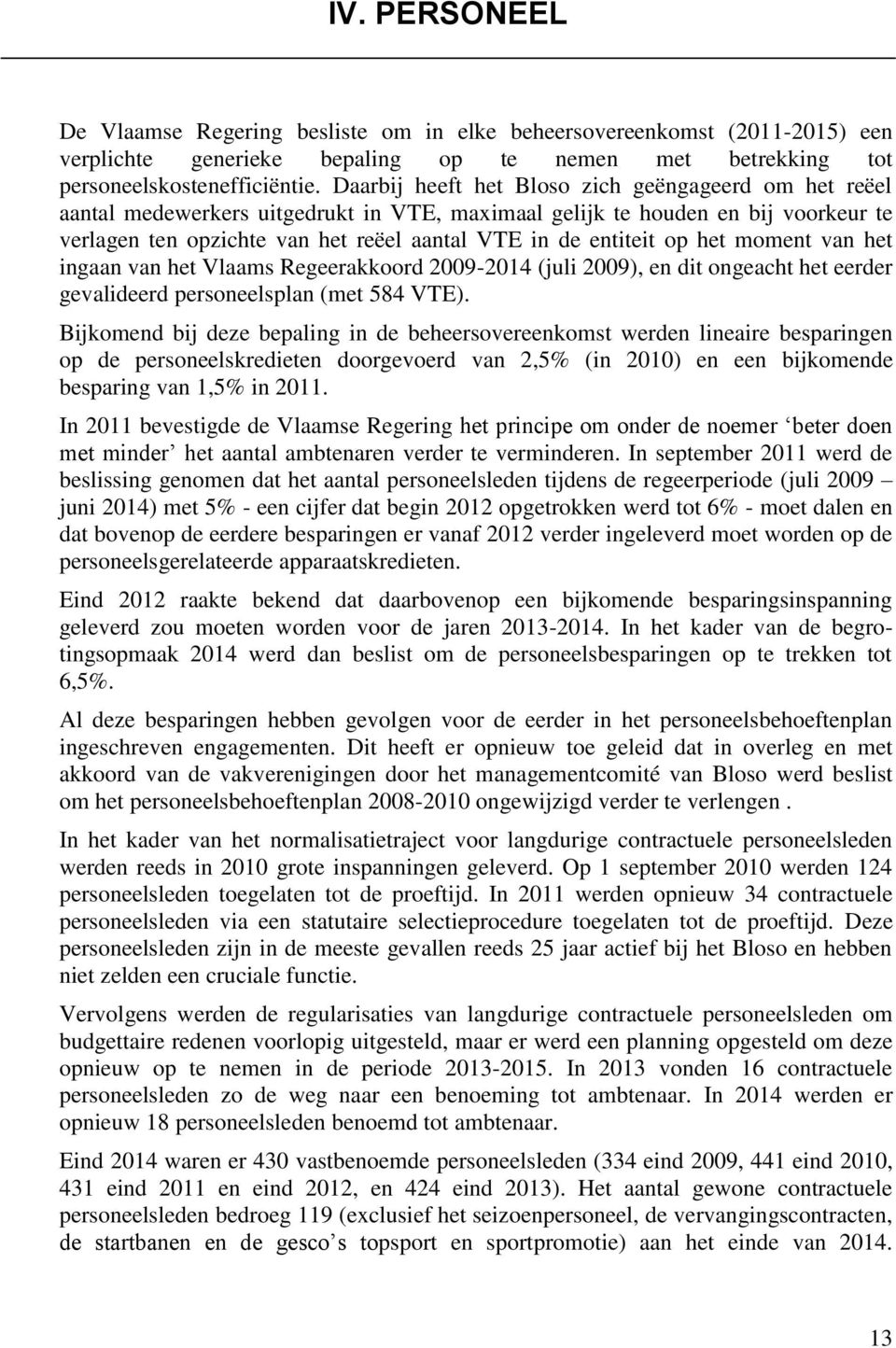 op het moment van het ingaan van het Vlaams Regeerakkoord 2009-2014 (juli 2009), en dit ongeacht het eerder gevalideerd personeelsplan (met 584 VTE).