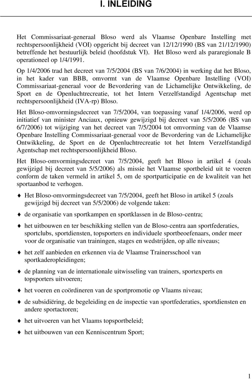 Op 1/4/2006 trad het decreet van 7/5/2004 (BS van 7/6/2004) in werking dat het Bloso, in het kader van BBB, omvormt van de Vlaamse Openbare Instelling (VOI) Commissariaat-generaal voor de Bevordering