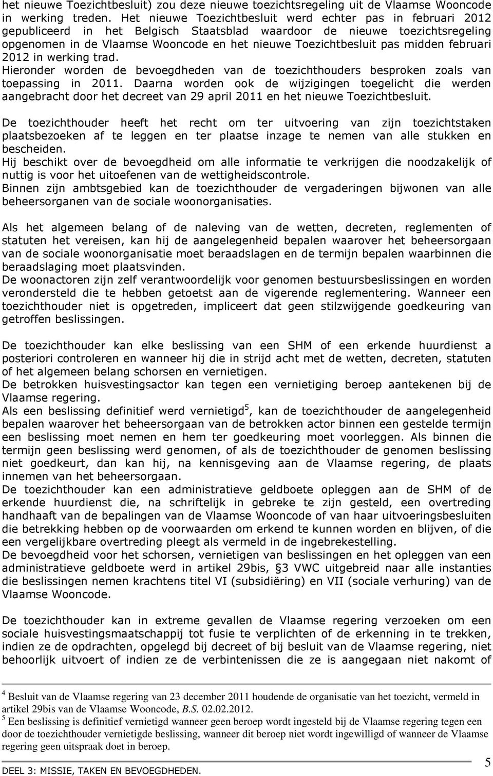 pas midden februari 2012 in werking trad. Hieronder worden de bevoegdheden van de toezichthouders besproken zoals van toepassing in 2011.