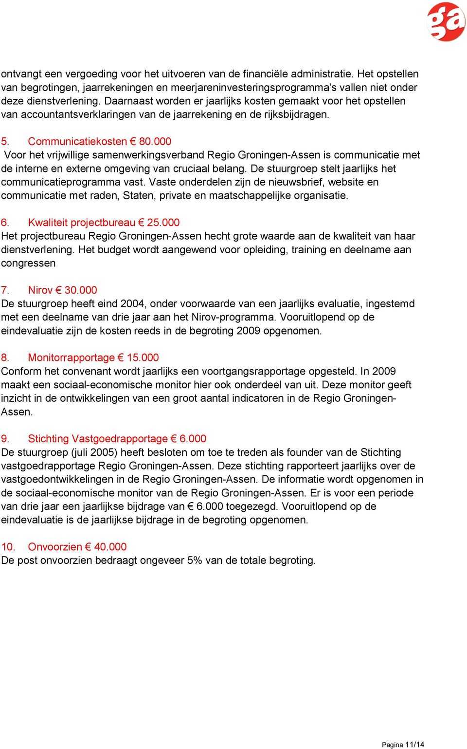 000 Voor het vrijwillige samenwerkingsverband Regio Groningen-Assen is communicatie met de interne en externe omgeving van cruciaal belang.