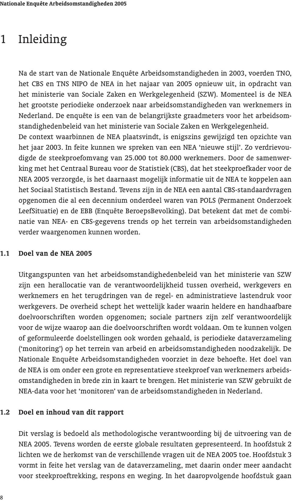 De enquête is een van de belangrijkste graadmeters voor het arbeidsomstandighedenbeleid van het ministerie van Sociale Zaken en Werkgelegenheid.