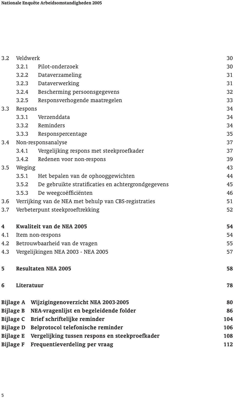 5.2 De gebruikte stratificaties en achtergrondgegevens 45 3.5.3 De weegcoëfficiënten 46 3.6 Verrijking van de NEA met behulp van CBS-registraties 51 3.