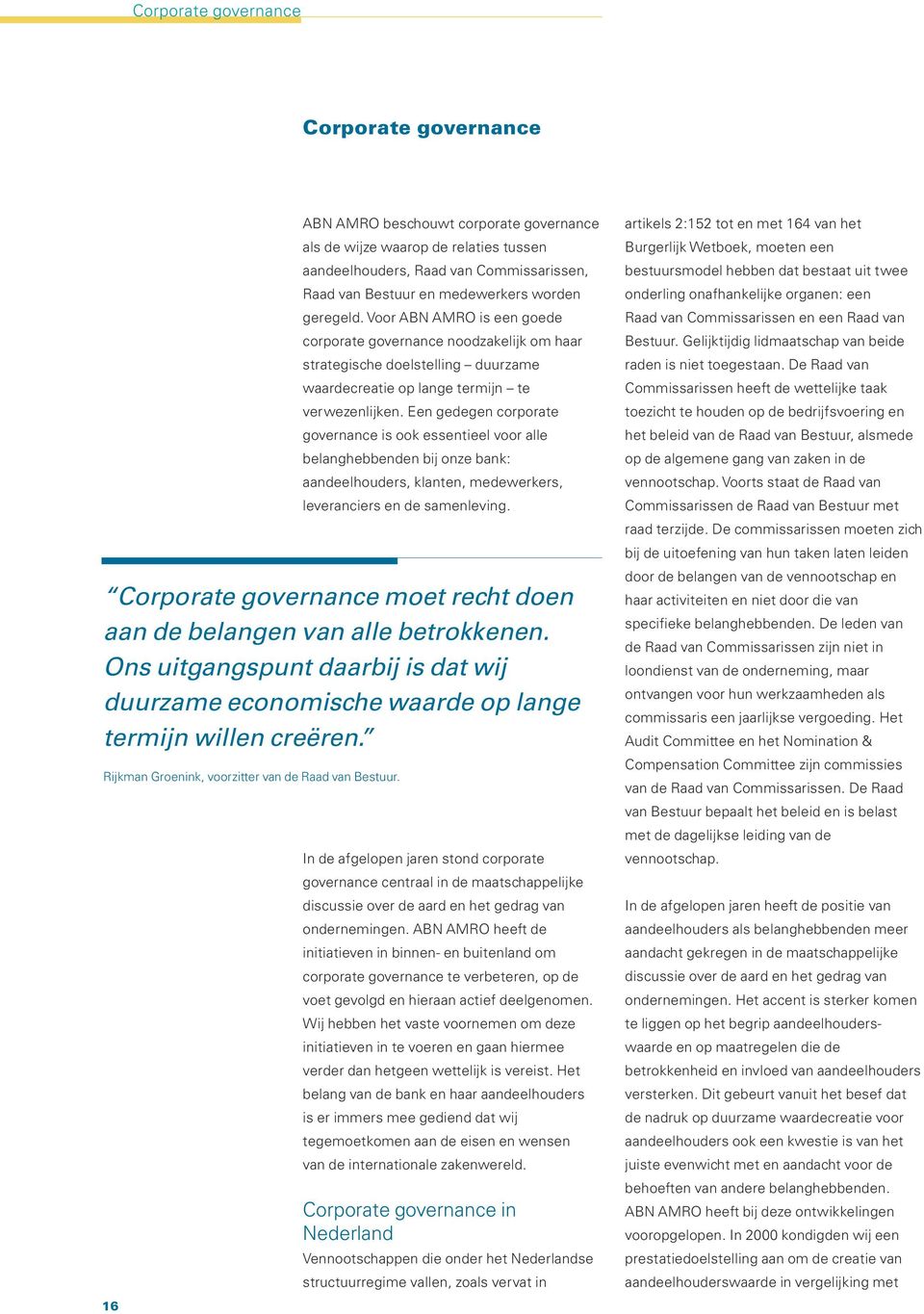 Een gedegen corporate governance is ook essentieel voor alle belanghebbenden bij onze bank: aandeelhouders, klanten, medewerkers, leveranciers en de samenleving.