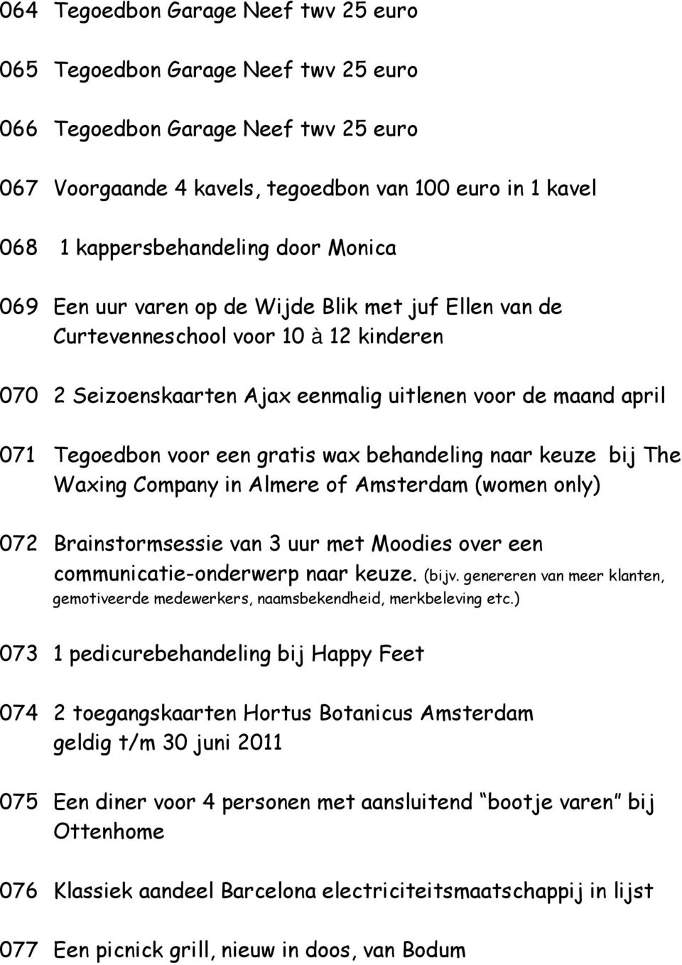 gratis wax behandeling naar keuze bij The Waxing Company in Almere of Amsterdam (women only) 072 Brainstormsessie van 3 uur met Moodies over een communicatie-onderwerp naar keuze. (bijv.