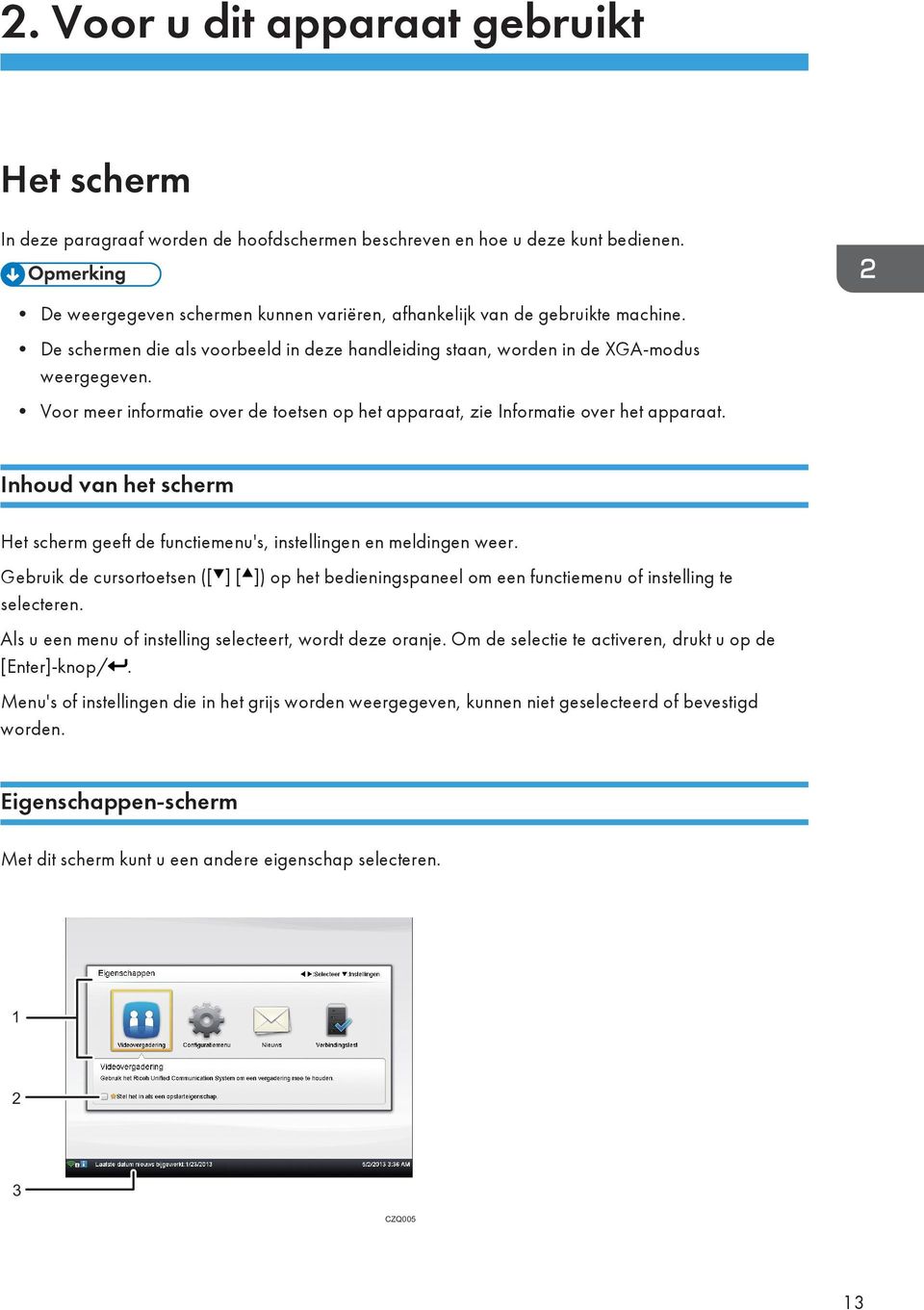 Voor meer informatie over de toetsen op het apparaat, zie Informatie over het apparaat. Inhoud van het scherm Het scherm geeft de functiemenu's, instellingen en meldingen weer.