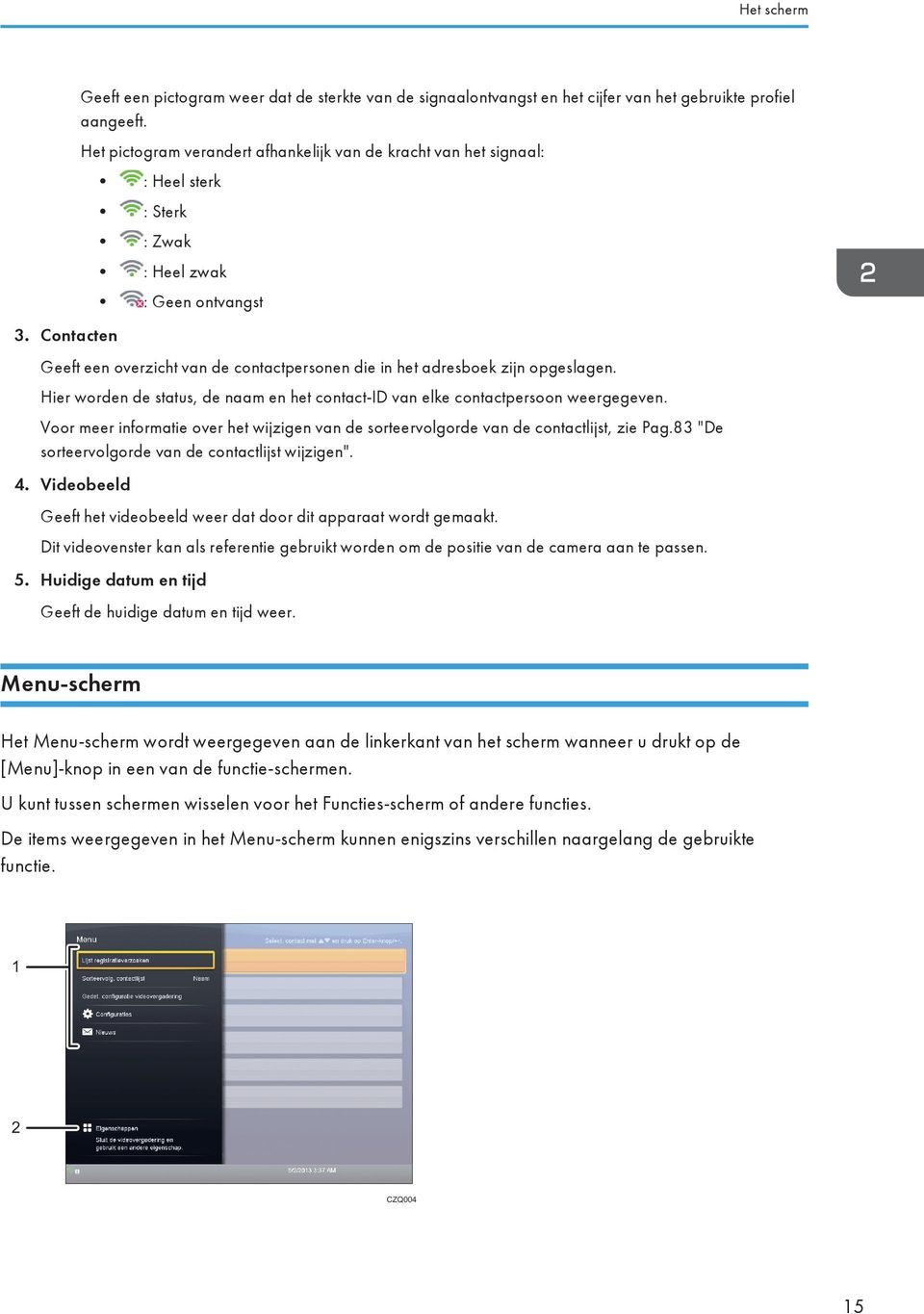 opgeslagen. Hier worden de status, de naam en het contact-id van elke contactpersoon weergegeven. Voor meer informatie over het wijzigen van de sorteervolgorde van de contactlijst, zie Pag.