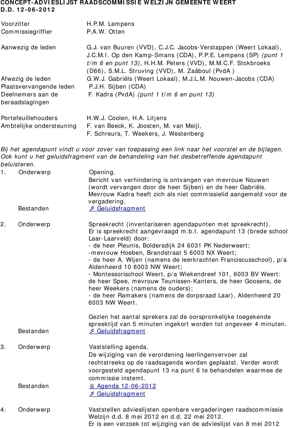 Stokbroeks (D66), S.M.L. Struving (VVD), M. Zaâboul (PvdA ) G.W.J. Gabriëls (Weert Lokaal), M.J.L.M. Nouwen-Jacobs (CDA) P.J.H. Sijben (CDA) F. Kadra (PvdA) (punt 1 t/m 6 en punt 13) H.W.J. Coolen, H.