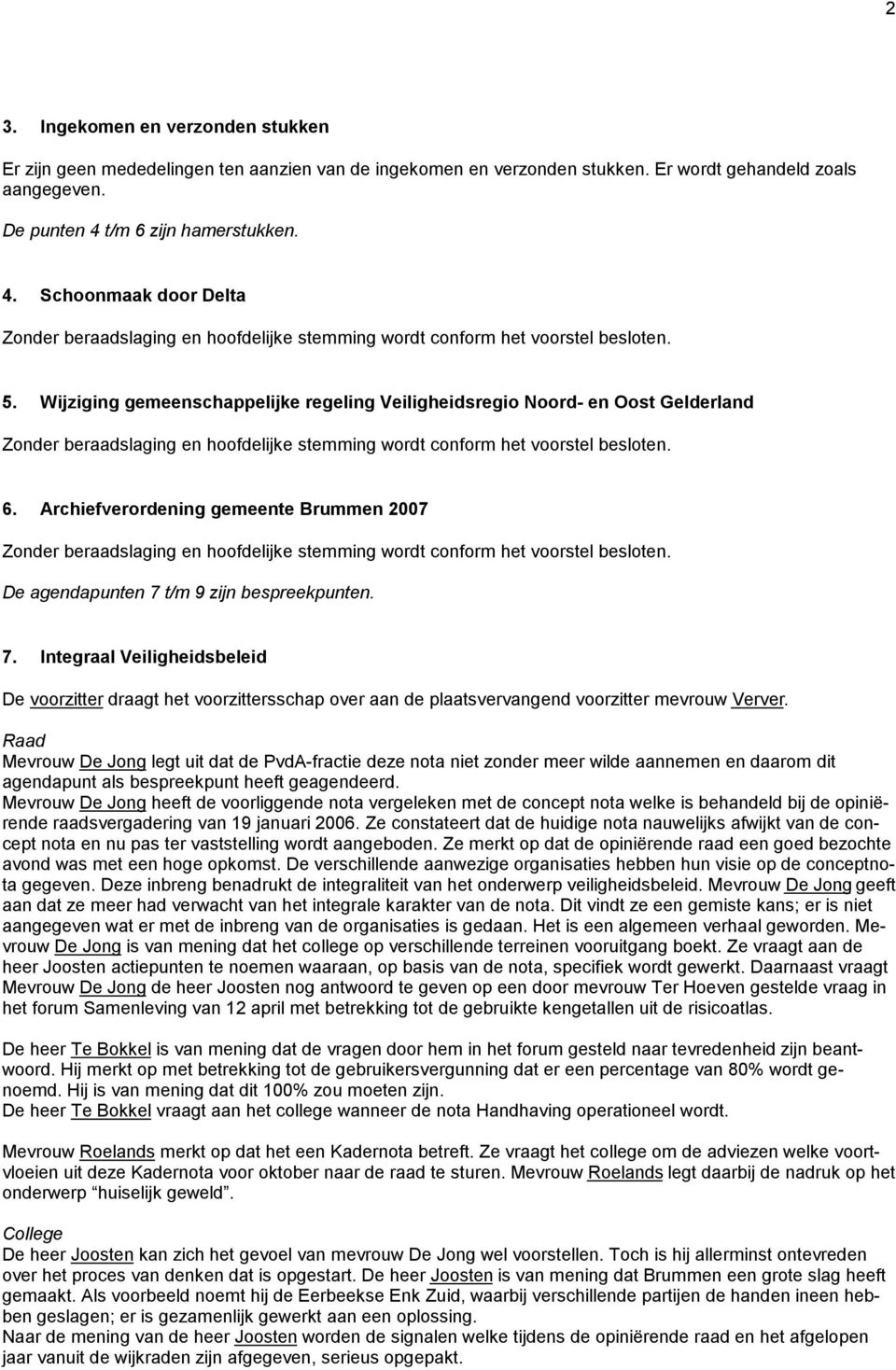 Wijziging gemeenschappelijke regeling Veiligheidsregio Noord- en Oost Gelderland Zonder beraadslaging en hoofdelijke stemming wordt conform het voorstel besloten. 6.