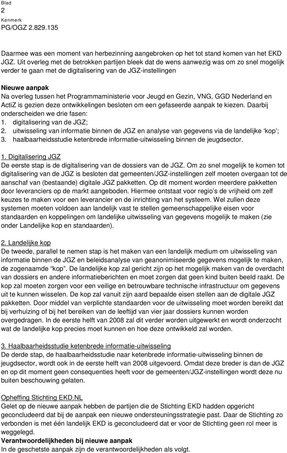 Programmaministerie voor Jeugd en Gezin, VNG, GGD Nederland en ActiZ is gezien deze ontwikkelingen besloten om een gefaseerde aanpak te kiezen. Daarbij onderscheiden we drie fasen: 1.