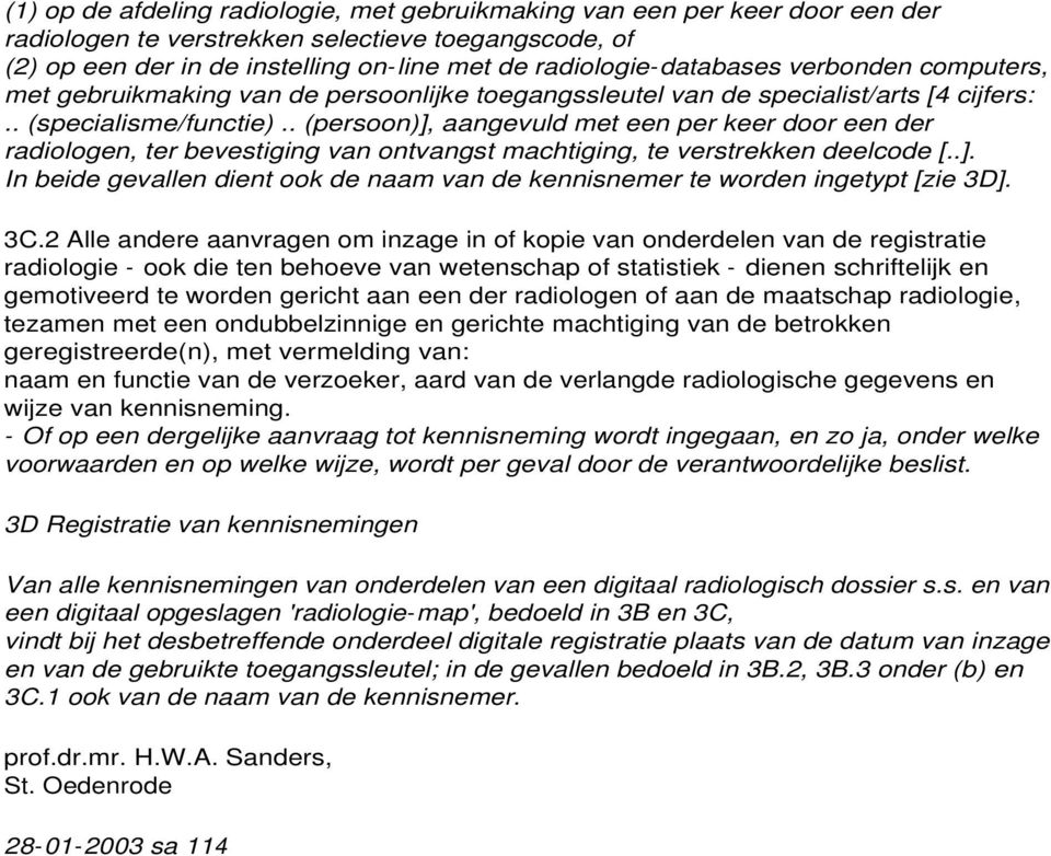 . (persoon)], aangevuld met een per keer door een der radiologen, ter bevestiging van ontvangst machtiging, te verstrekken deelcode [..]. In beide gevallen dient ook de naam van de kennisnemer te worden ingetypt [zie 3D].