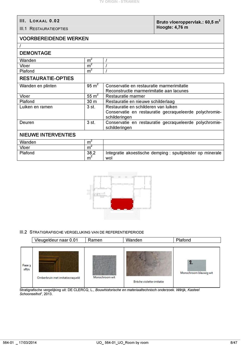 aan lacunes Vloer 55 m 2 Restauratie marmer Plafond 30 m Restauratie en nieuwe schilderlaag Luiken en ramen 3 st.