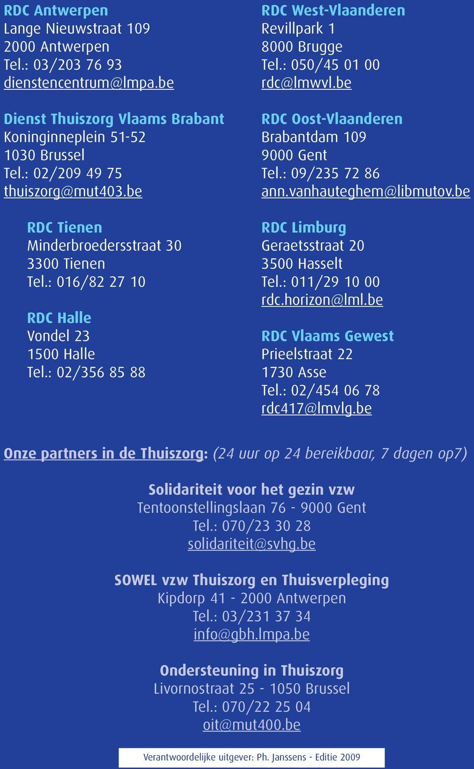 be RDC Oost-Vlaanderen Brabantdam 109 9000 Gent Tel.: 09/235 72 86 ann.vanhauteghem@libmutov.be RDC Limburg Geraetsstraat 20 3500 Hasselt Tel.: 011/29 10 00 rdc.horizon@lml.