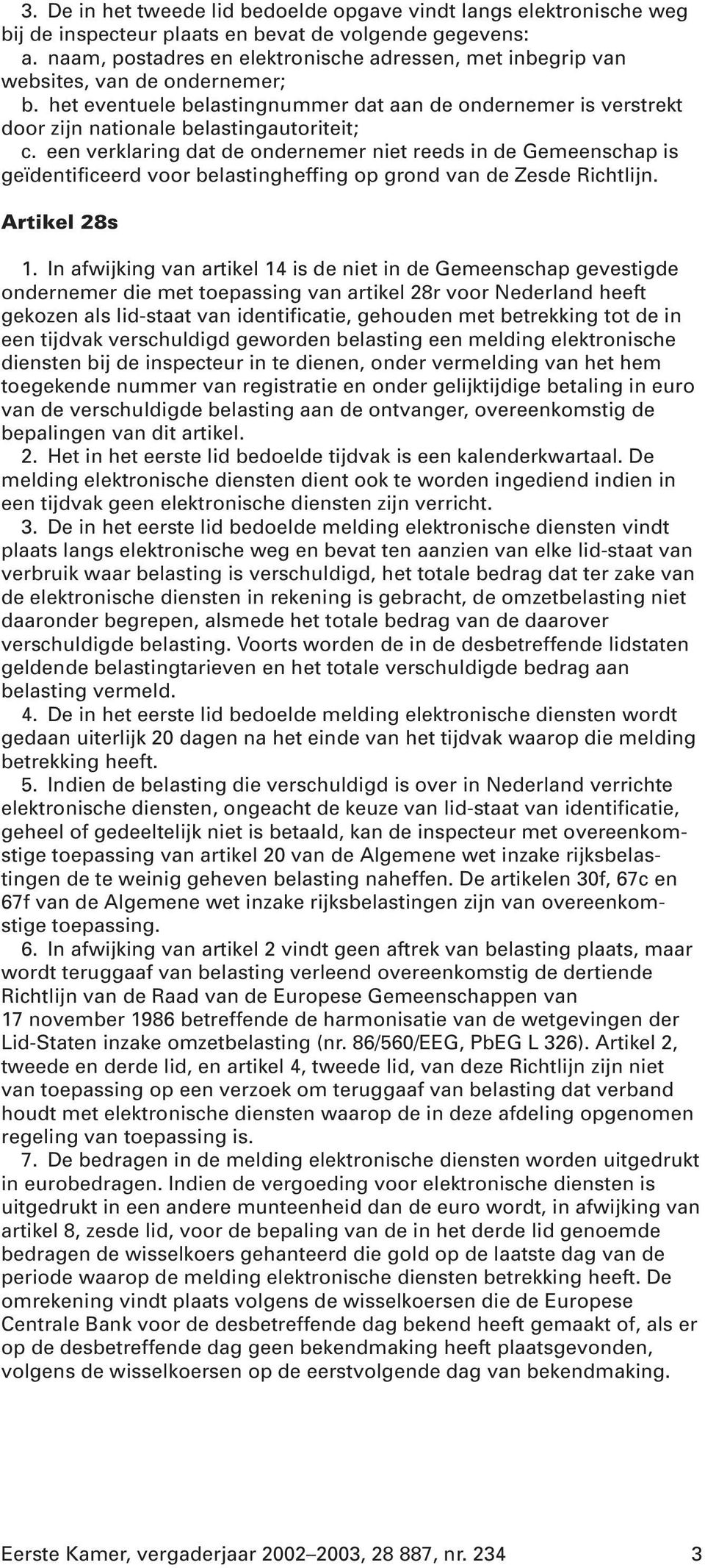 een verklaring dat de ondernemer niet reeds in de Gemeenschap is geïdentificeerd voor belastingheffing op grond van de Zesde Richtlijn. Artikel 28s 1.