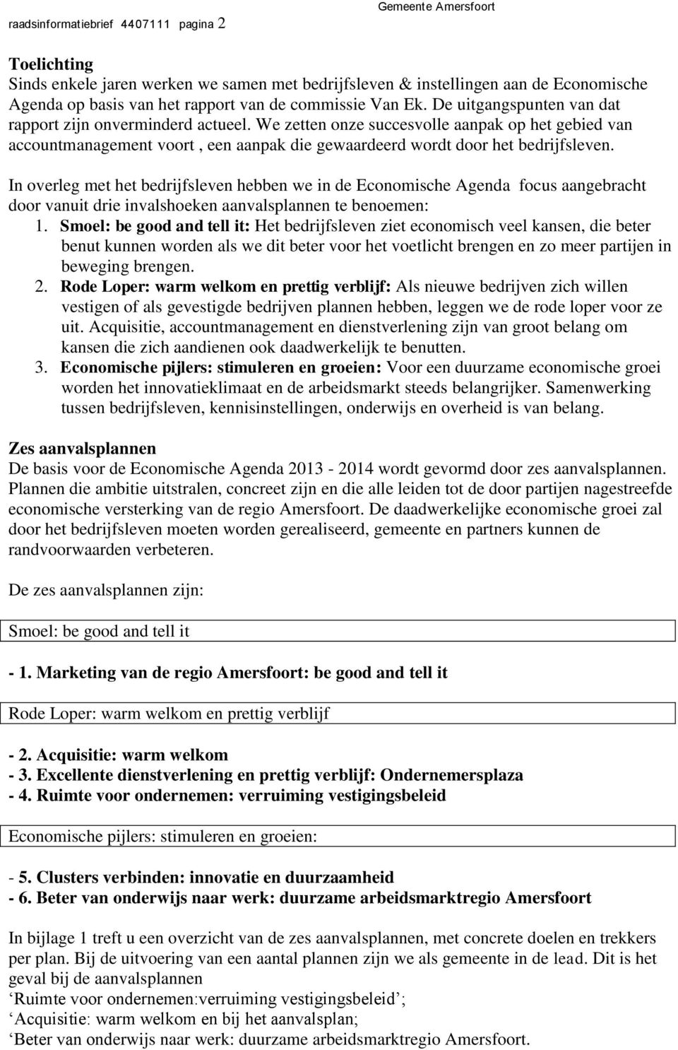 In overleg met het bedrijfsleven hebben we in de Economische Agenda focus aangebracht door vanuit drie invalshoeken aanvalsplannen te benoemen: 1.