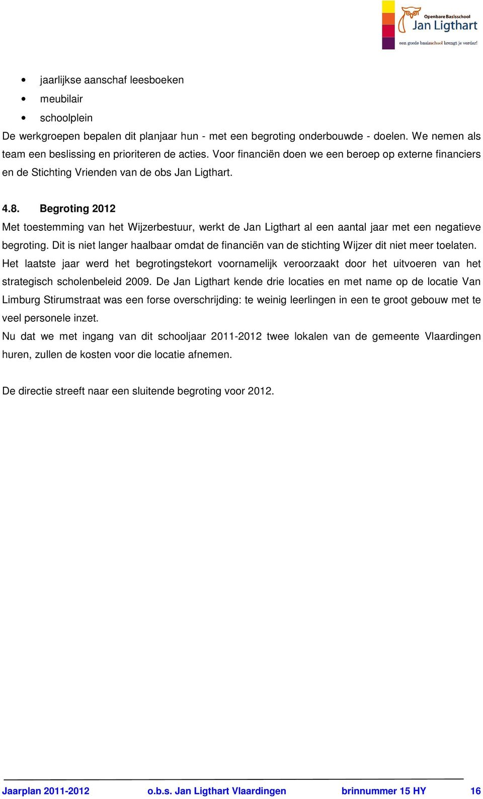 Begroting 2012 Met toestemming van het Wijzerbestuur, werkt de Jan Ligthart al een aantal jaar met een negatieve begroting.