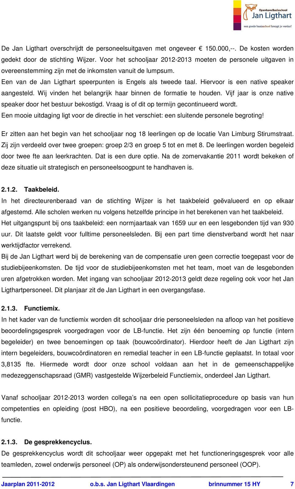 Hiervoor is een native speaker aangesteld. Wij vinden het belangrijk haar binnen de formatie te houden. Vijf jaar is onze native speaker door het bestuur bekostigd.