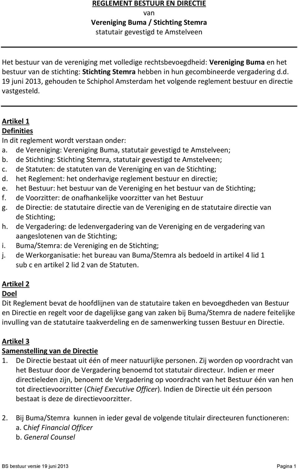 Artikel 1 Definities In dit reglement wordt verstaan onder: a. de Vereniging: Vereniging Buma, statutair gevestigd te Amstelveen; b.