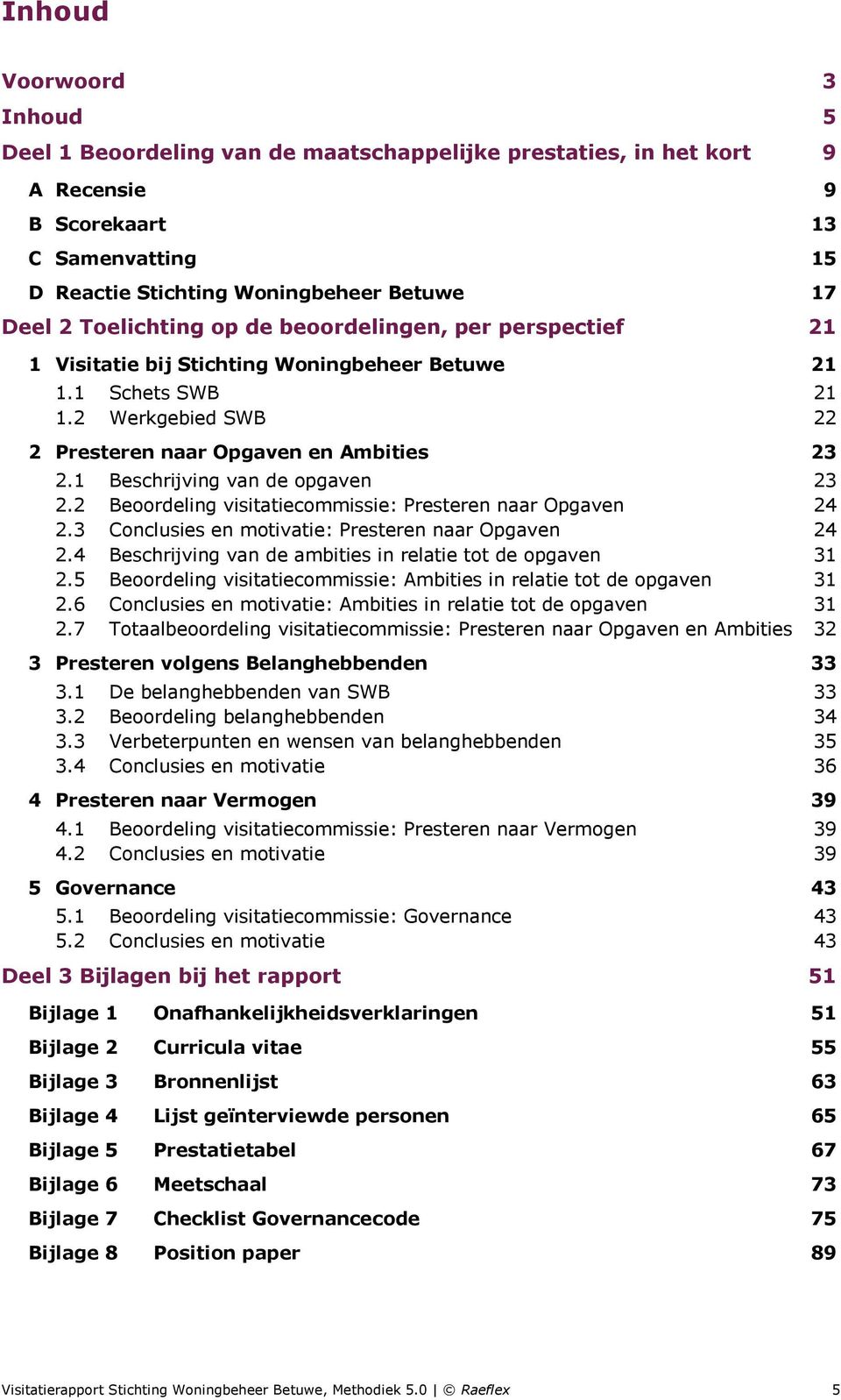 1 Beschrijving van de opgaven 23 2.2 Beoordeling visitatiecommissie: Presteren naar Opgaven 24 2.3 Conclusies en motivatie: Presteren naar Opgaven 24 2.