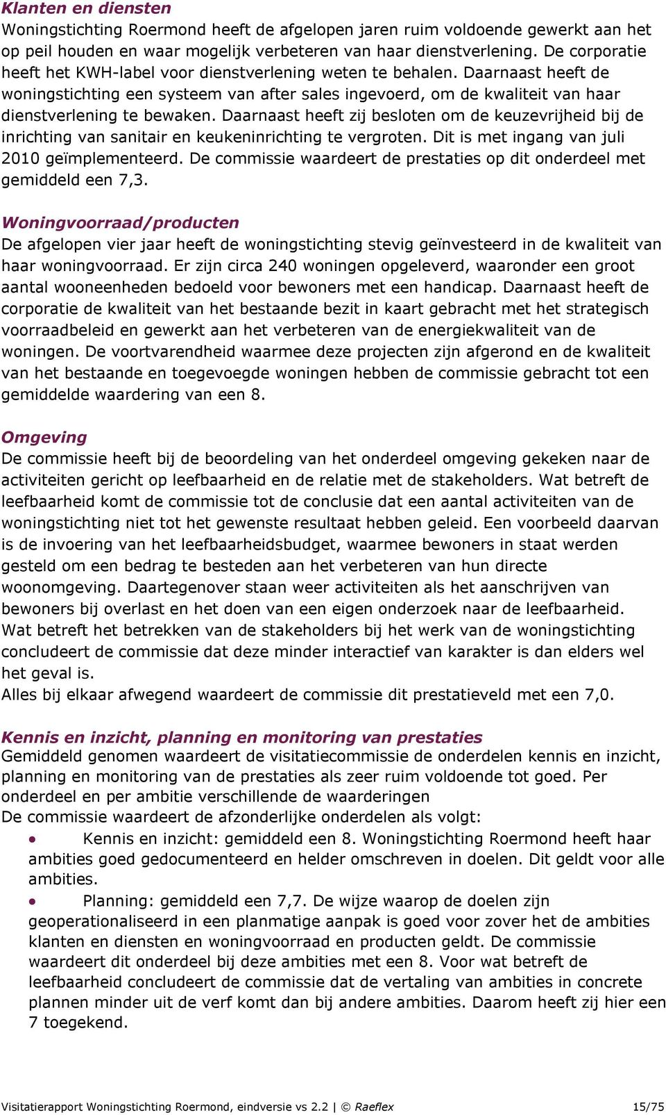 Daarnaast heeft zij besloten om de keuzevrijheid bij de inrichting van sanitair en keukeninrichting te vergroten. Dit is met ingang van juli 2010 geïmplementeerd.