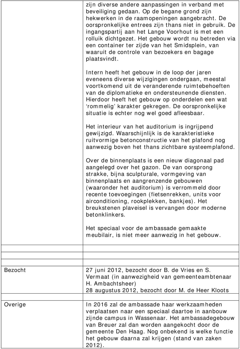 Het gebouw wordt nu betreden via een container ter zijde van het Smidsplein, van waaruit de controle van bezoekers en bagage plaatsvindt.