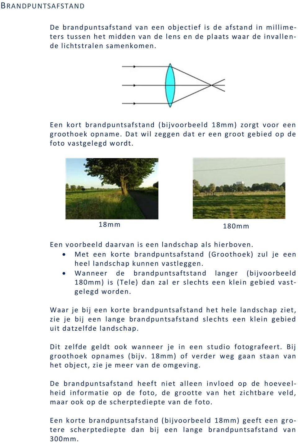 18mm 180mm Een voorbeeld daarvan is een landschap als hierboven. Met een korte brandpuntsafstand (Groothoek) zul je een heel landschap kunnen vastleggen.