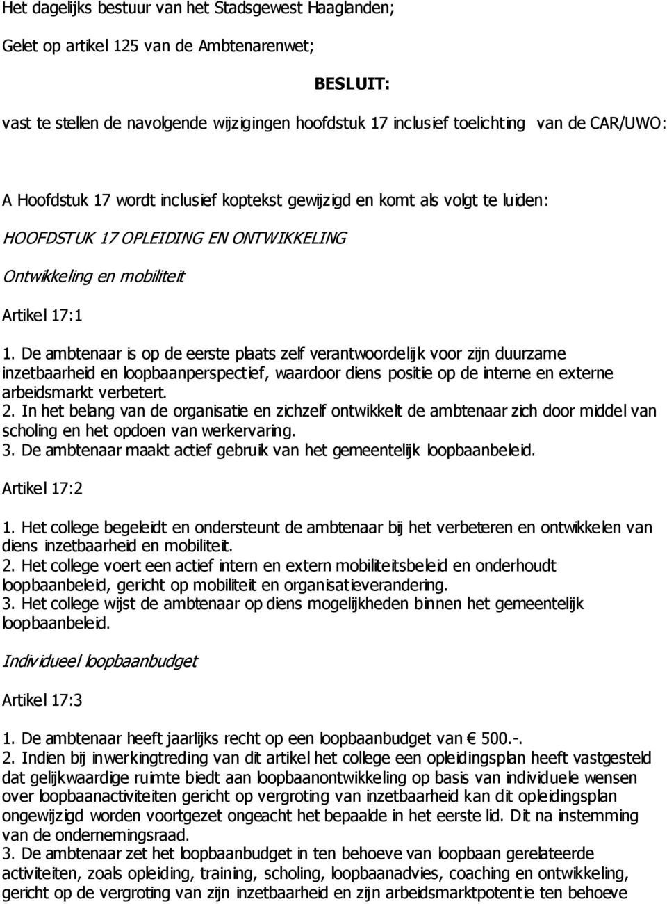 De ambtenaar is op de eerste plaats zelf verantwoordelijk voor zijn duurzame inzetbaarheid en loopbaanperspectief, waardoor diens positie op de interne en externe arbeidsmarkt verbetert. 2.