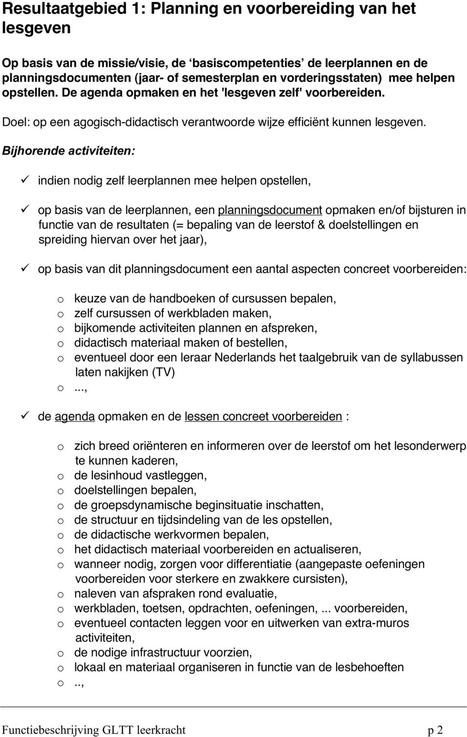 indien nodig zelf leerplannen mee helpen opstellen, op basis van de leerplannen, een planningsdocument opmaken en/of bijsturen in functie van de resultaten (= bepaling van de leerstof &