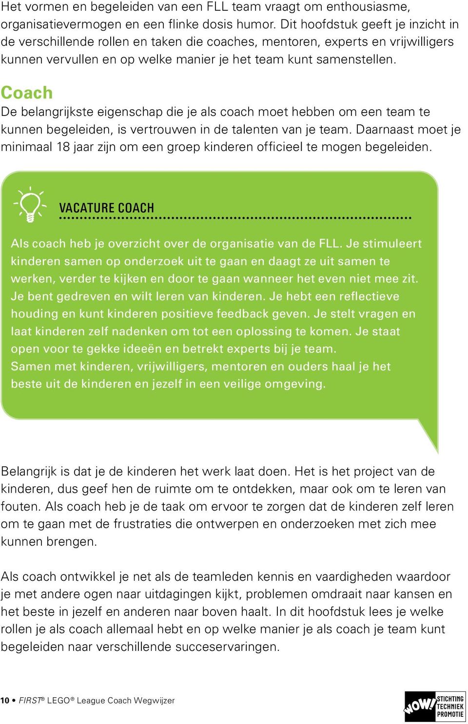 Coach De belangrijkste eigenschap die je als coach moet hebben om een team te kunnen begeleiden, is vertrouwen in de talenten van je team.